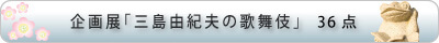 企画展「三島由紀夫の歌舞伎」