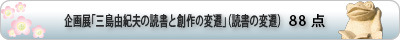 企画展「三島由紀夫の読書と創作の変遷」読書の変遷